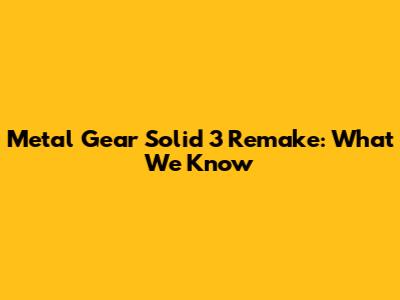 Metal Gear Solid 3 Remake: What We Know