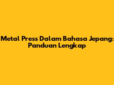 Metal Press Dalam Bahasa Jepang: Panduan Lengkap