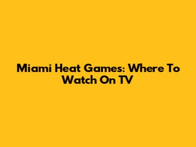 Miami Heat Games: Where To Watch On TV