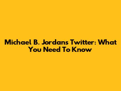 Michael B. Jordan's Twitter: What You Need To Know