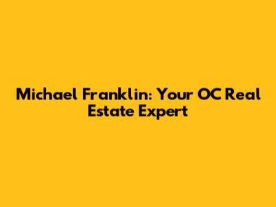 Michael Franklin: Your OC Real Estate Expert