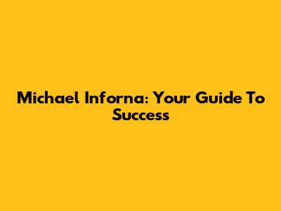 Michael Inforna: Your Guide To Success