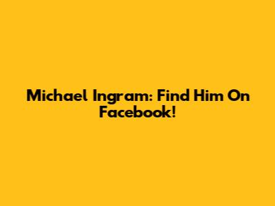 Michael Ingram: Find Him On Facebook!