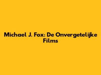 Michael J. Fox: De Onvergetelijke Films