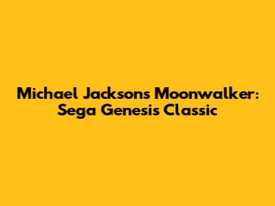 Michael Jackson's Moonwalker: Sega Genesis Classic
