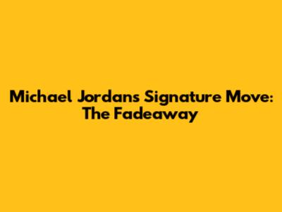 Michael Jordan's Signature Move: The Fadeaway