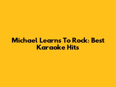 Michael Learns To Rock: Best Karaoke Hits
