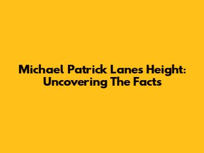 Michael Patrick Lane's Height: Uncovering The Facts