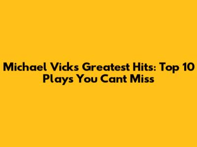 Michael Vick's Greatest Hits: Top 10 Plays You Can't Miss