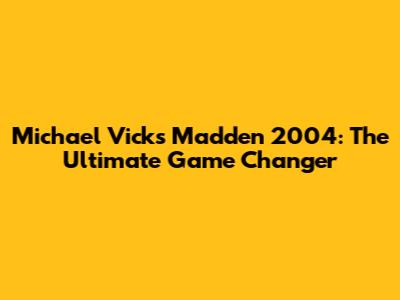 Michael Vick's Madden 2004: The Ultimate Game Changer