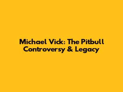 Michael Vick: The Pitbull Controversy & Legacy