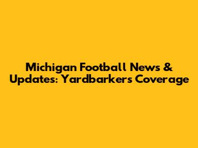 Michigan Football News & Updates: Yardbarker's Coverage