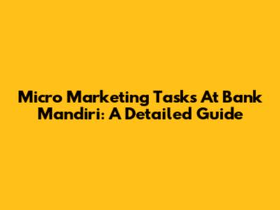 Micro Marketing Tasks At Bank Mandiri: A Detailed Guide