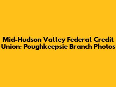 Mid-Hudson Valley Federal Credit Union: Poughkeepsie Branch Photos