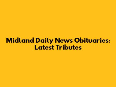Midland Daily News Obituaries: Latest Tributes