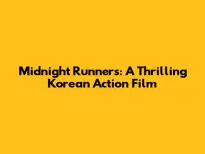 Midnight Runners: A Thrilling Korean Action Film