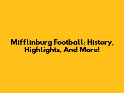 Mifflinburg Football: History, Highlights, And More!