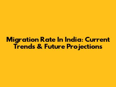 Migration Rate In India: Current Trends & Future Projections