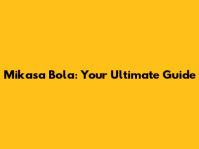 Mikasa Bola: Your Ultimate Guide