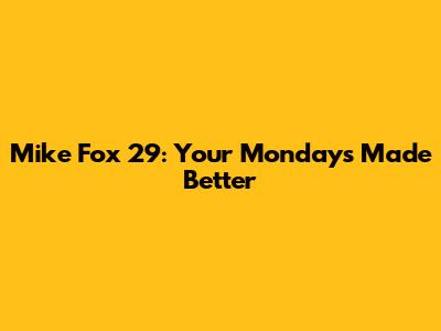 Mike Fox 29: Your Mondays Made Better
