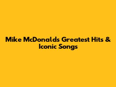 Mike McDonald's Greatest Hits & Iconic Songs