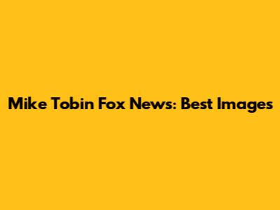 Mike Tobin Fox News: Best Images