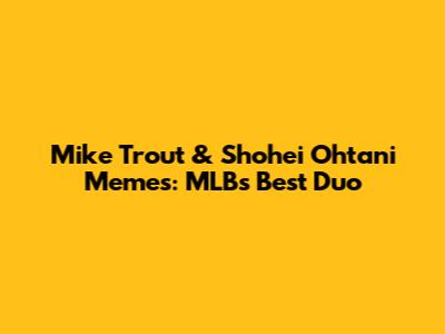 Mike Trout & Shohei Ohtani Memes: MLB's Best Duo