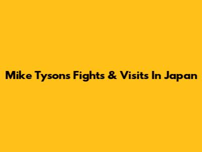 Mike Tyson's Fights & Visits In Japan