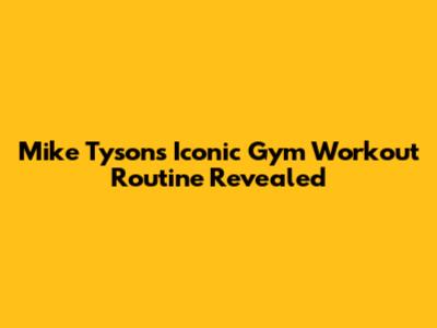 Mike Tyson's Iconic Gym Workout Routine Revealed