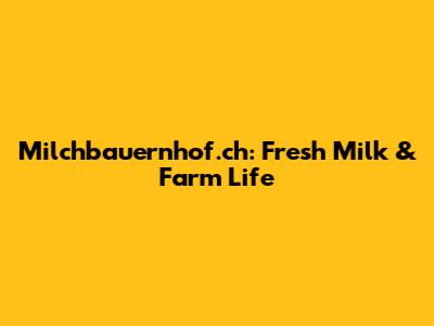 Milchbauernhof.ch: Fresh Milk & Farm Life