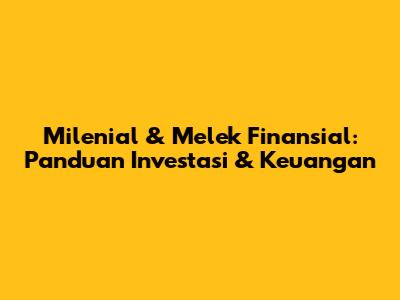 Milenial & Melek Finansial: Panduan Investasi & Keuangan