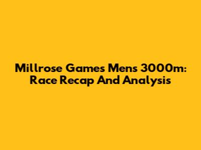 Millrose Games Men's 3000m: Race Recap And Analysis