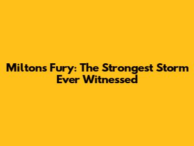 Milton's Fury: The Strongest Storm Ever Witnessed