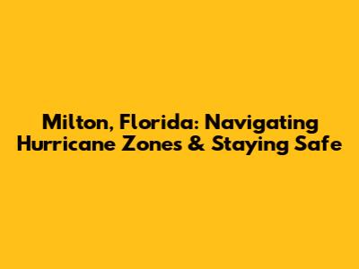 Milton, Florida: Navigating Hurricane Zones & Staying Safe