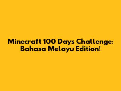 Minecraft 100 Days Challenge: Bahasa Melayu Edition!