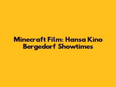 Minecraft Film: Hansa Kino Bergedorf Showtimes