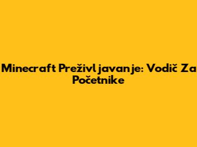 Minecraft Preživljavanje: Vodič Za Početnike