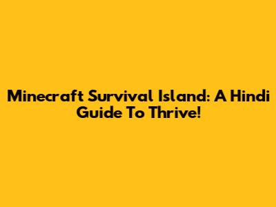 Minecraft Survival Island: A Hindi Guide To Thrive!