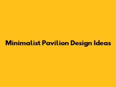 Minimalist Pavilion Design Ideas