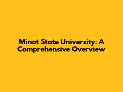 Minot State University: A Comprehensive Overview