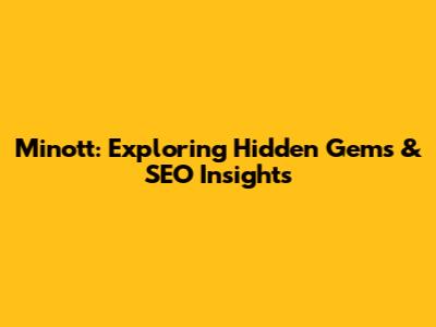 Minott: Exploring Hidden Gems & SEO Insights