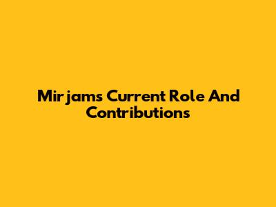 Mirjam's Current Role And Contributions