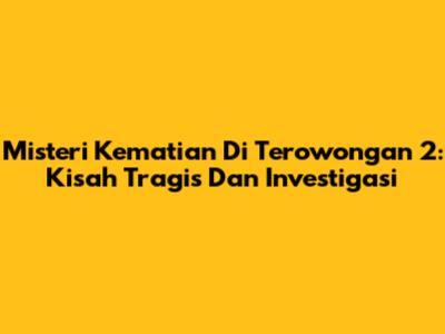 Misteri Kematian Di Terowongan 2: Kisah Tragis Dan Investigasi