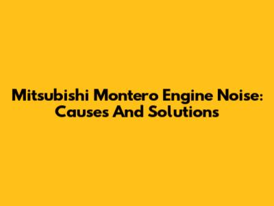 Mitsubishi Montero Engine Noise: Causes And Solutions