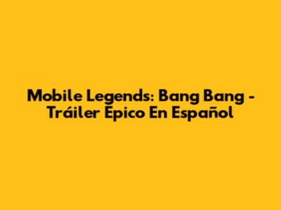 Mobile Legends: Bang Bang - Tráiler Épico En Español
