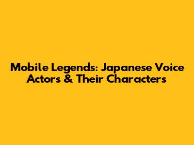 Mobile Legends: Japanese Voice Actors & Their Characters