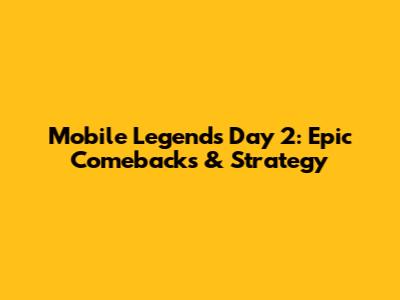 Mobile Legends Day 2: Epic Comebacks & Strategy