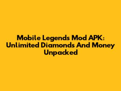 Mobile Legends Mod APK: Unlimited Diamonds And Money Unpacked