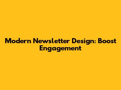 Modern Newsletter Design: Boost Engagement