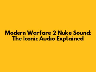 Modern Warfare 2 Nuke Sound: The Iconic Audio Explained